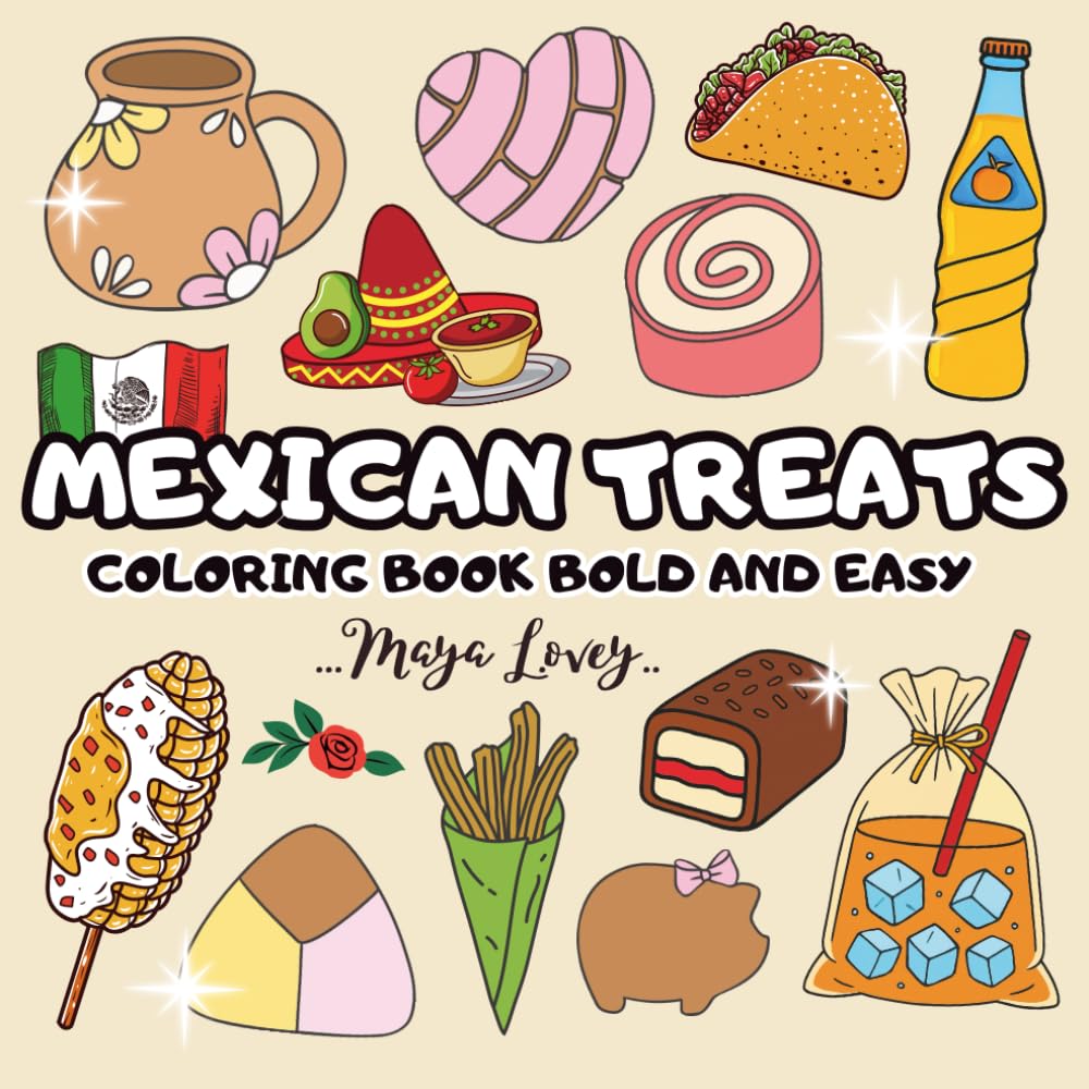 Mexican Treats Coloring Book Bold And Easy: Traditional Mexican Treats and Foods for Adults, Kids, Teens, Children, and Seniors. for Relaxation and Stress Relief