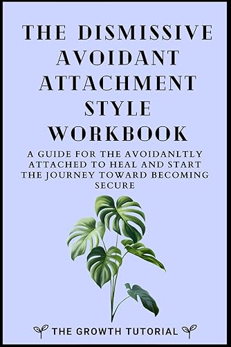 The Dismissive Avoidant Attachment Style Workbook: A Guide for the Avoidantly Attached to Heal and Start the Journey Toward Becoming Secure with 20 + Exercises and Space to Write (The Bonsai Series)