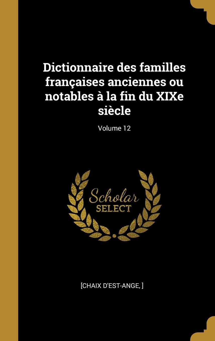 Dictionnaire des familles françaises anciennes ou notables à la fin du XIXe siècle; Volume 12 (French Edition)