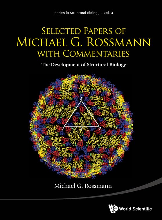 SELECTED PAPERS OF MICHAEL G ROSSMANN WITH COMMENTARIES: THE DEVELOPMENT OF STRUCTURAL BIOLOGY (Series in Structural Biology, 3)