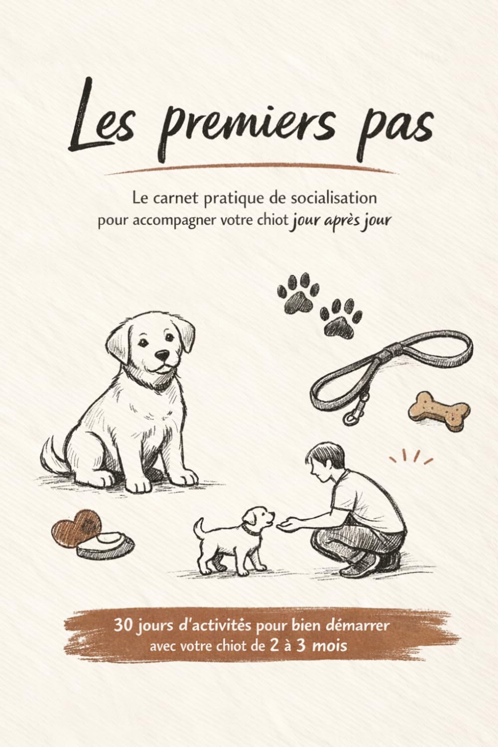 Les premiers pas - 30 jours pour un chiot équilibré et confiant: Le carnet pratique de socialisation pour accompagner votre chiot jour après jour