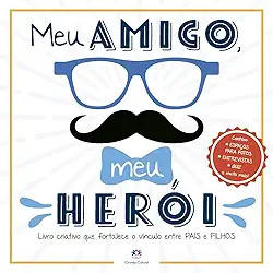 Meu amigo, meu herói: Livro criativo que fortalece o vínculo entre pais e filhos