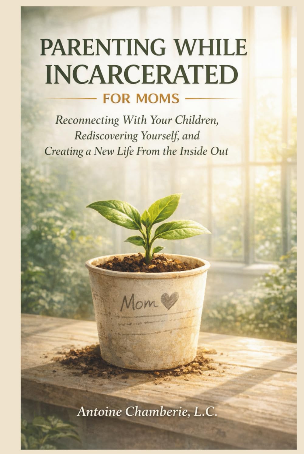 PARENTING WHILE INCARCARATED BOOK FOR MOMS: Reconnecting With Your Children, Rediscovering Yourself, and Creating a New Life From the Inside Out