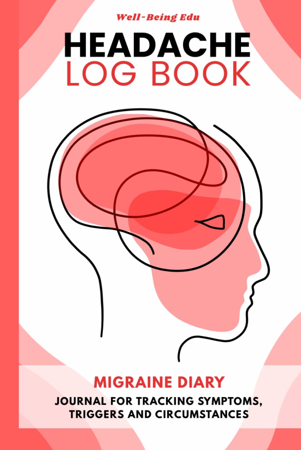 Headache Log Book: Migraine Diary - Journal for Tracking Symptoms, Triggers and Circumstances - 52 Tracking Sheets with Extended Trigger List, Headache Types Description, Tips and Annual Calendar