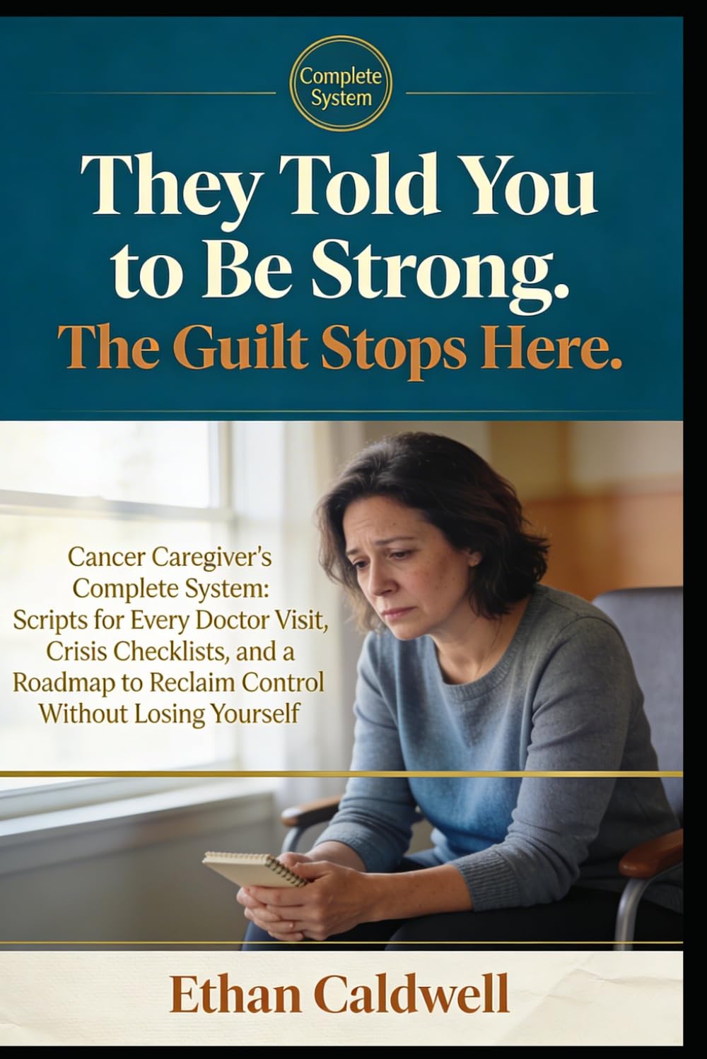 They Told You to Be Strong. The Guilt Stops Here.: Cancer Caregiver's Complete System: Scripts for Every Doctor Visit, Crisis Checklists, and a Roadmap to Reclaim Control Without Losing Yourself