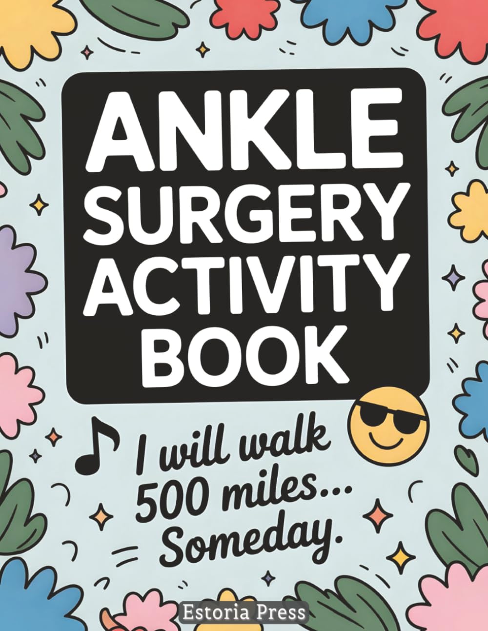 Ankle Surgery Activity Book: Comfort, Healing, and a Bit of Humor | Helpful Essentials and Gift Ideas for Broken Ankles, Feet, and Post-Surgery Recovery