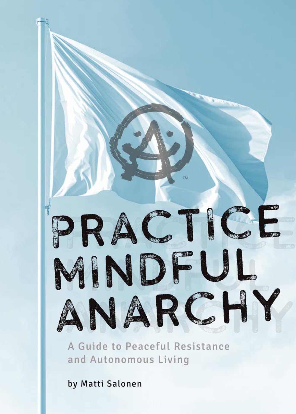 Practice Mindful Anarchy: A Guide to Peaceful Resistance and Autonomous Living