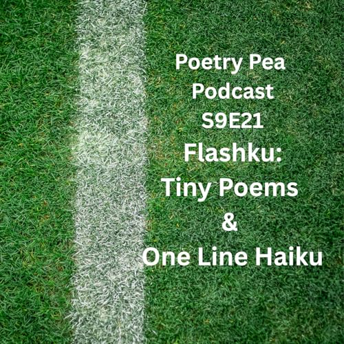 S9E21 Flashku: Tiny Poems and One Line Haiku