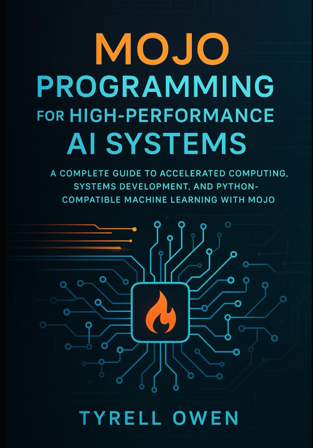Mojo Programming for High-Performance AI Systems: A Complete Guide to Accelerated Computing, Systems Development, and Python-Compatible Machine Learning with Mojo