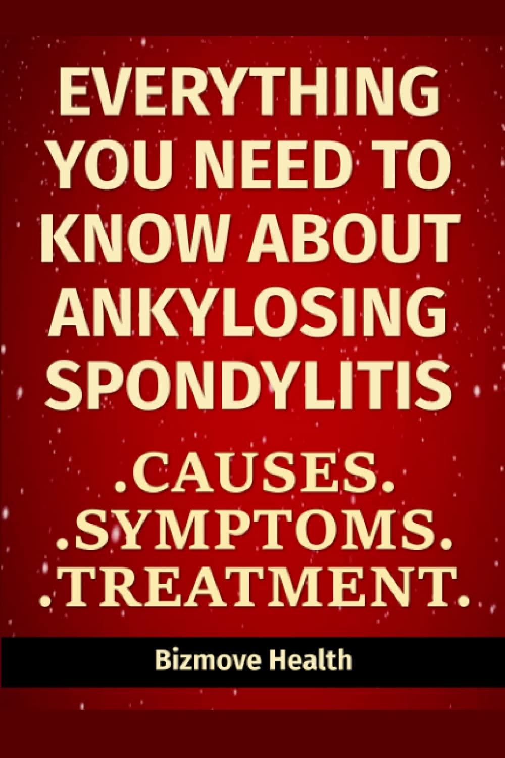 Everything you need to know about Ankylosing Spondylitis: Causes, Symptoms, Treatment