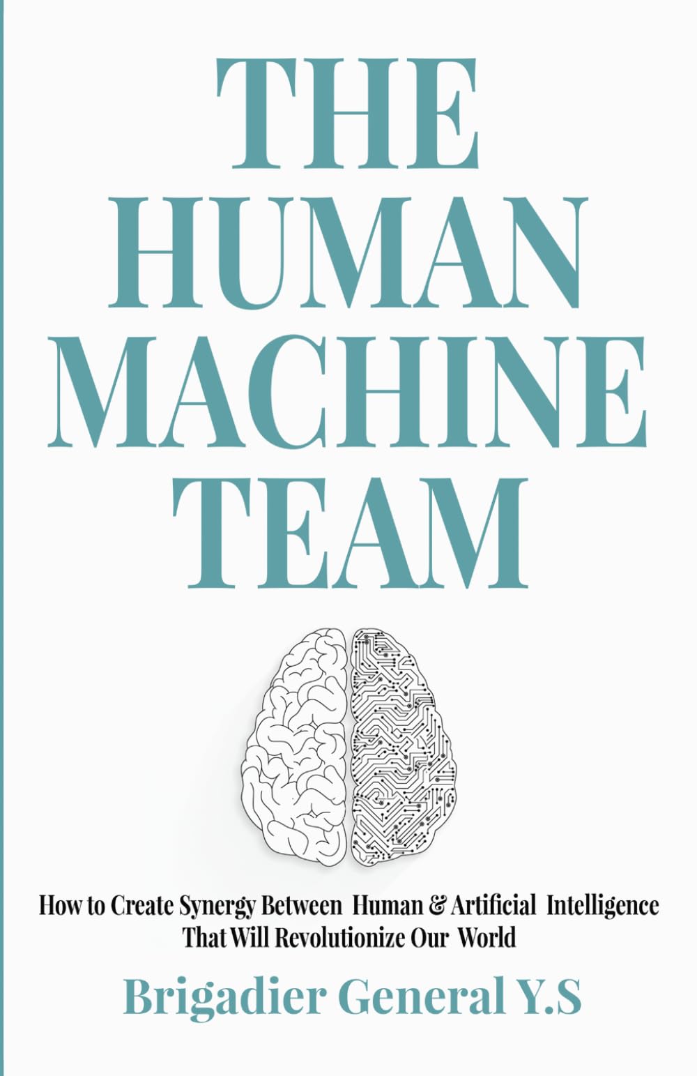 The Human-Machine Team: How to Create Synergy Between Human & Artificial Intelligence That Will Revolutionize Our World