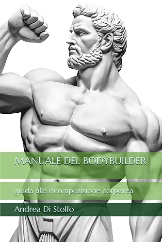 MANUALE DEL BODYBUILDER: guida alla ricomposizione corporea
