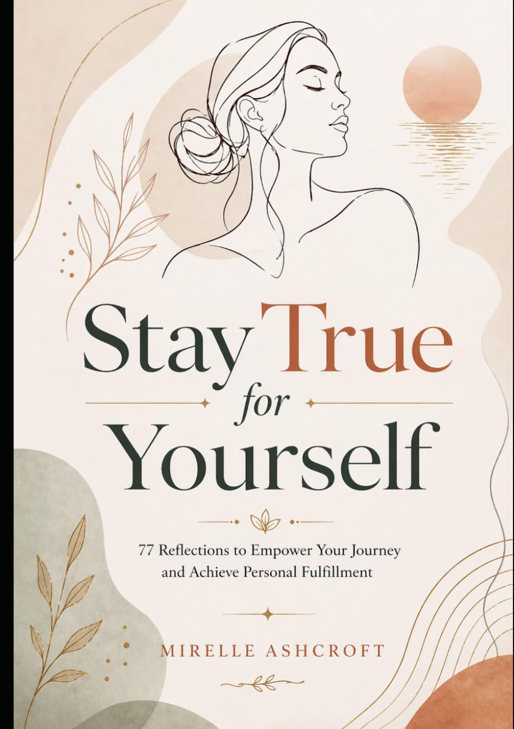 Stay True for Yourself: 77 Reflections to Empower Your Journey and Achieve Personal Fulfillment"