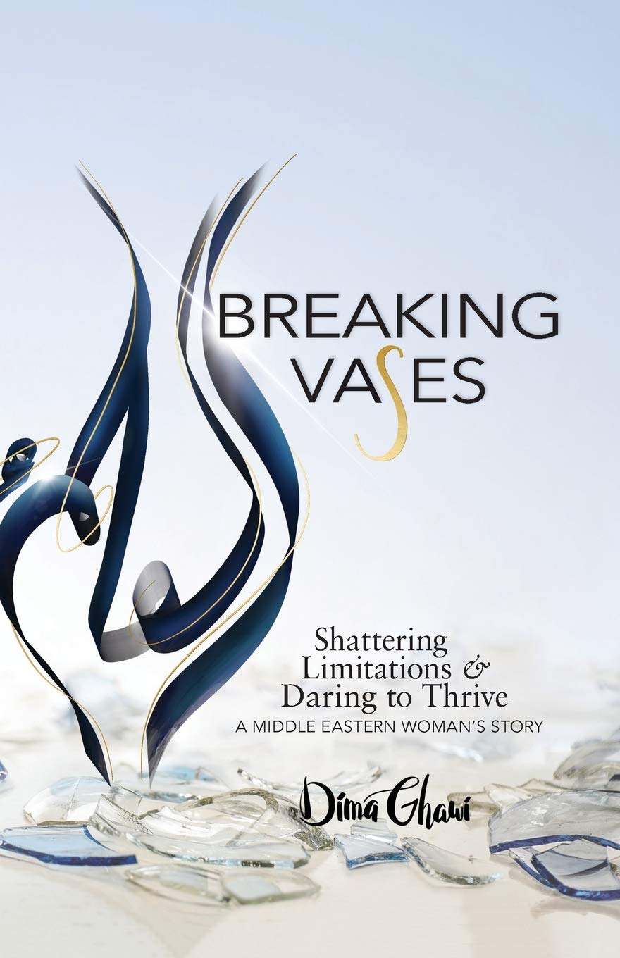 Breaking Vases: Shattering Limitations & Daring to Thrive: A Middle Eastern Woman's Story