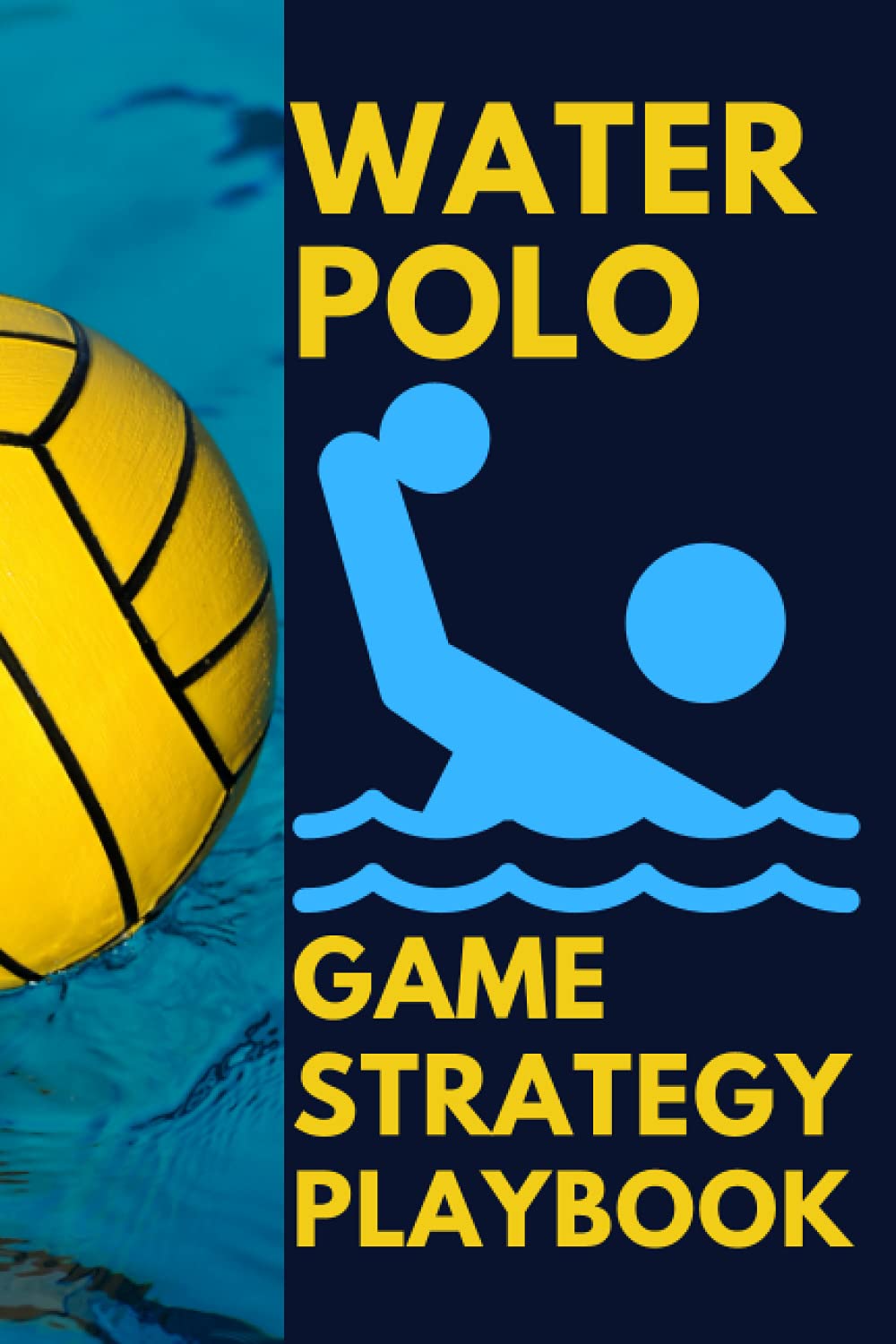 Water Polo Game Strategy Playbook: Blank Gamebook With Water Polo Pool Diagrams & Ruled Pages for WaterPolo Players, Coaches & Assistant Coach