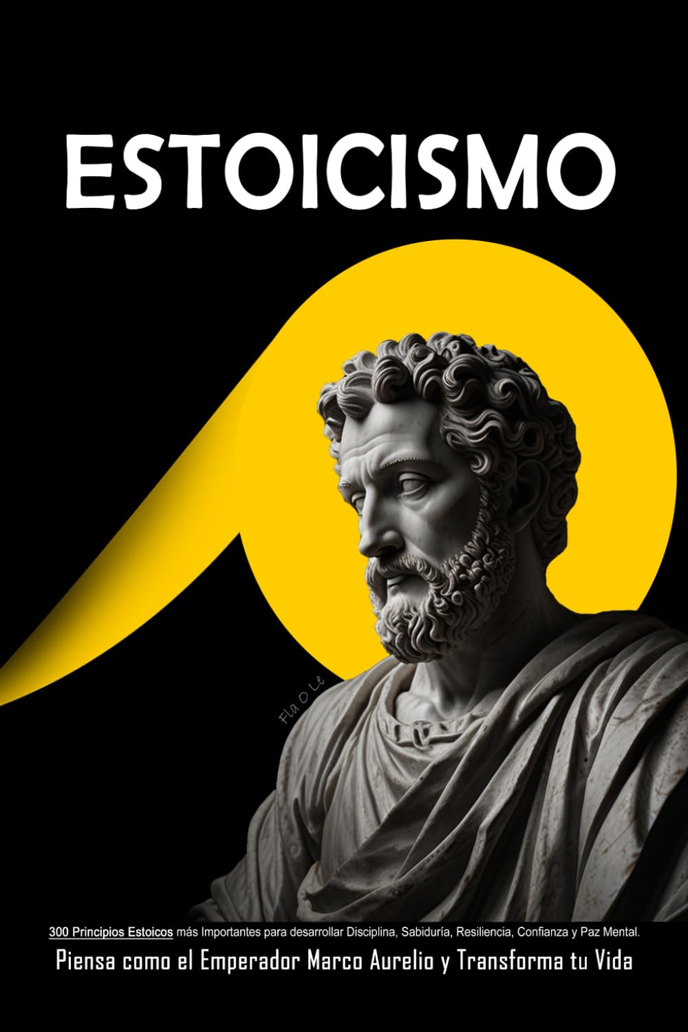 ESTOICISMO: 300 Principios Estoicos más Importantes para desarrollar Disciplina, Sabiduría, Resiliencia, Confianza y Paz Mental. Piensa como el Emperador Marco Aurelio y Transforma tu Vida