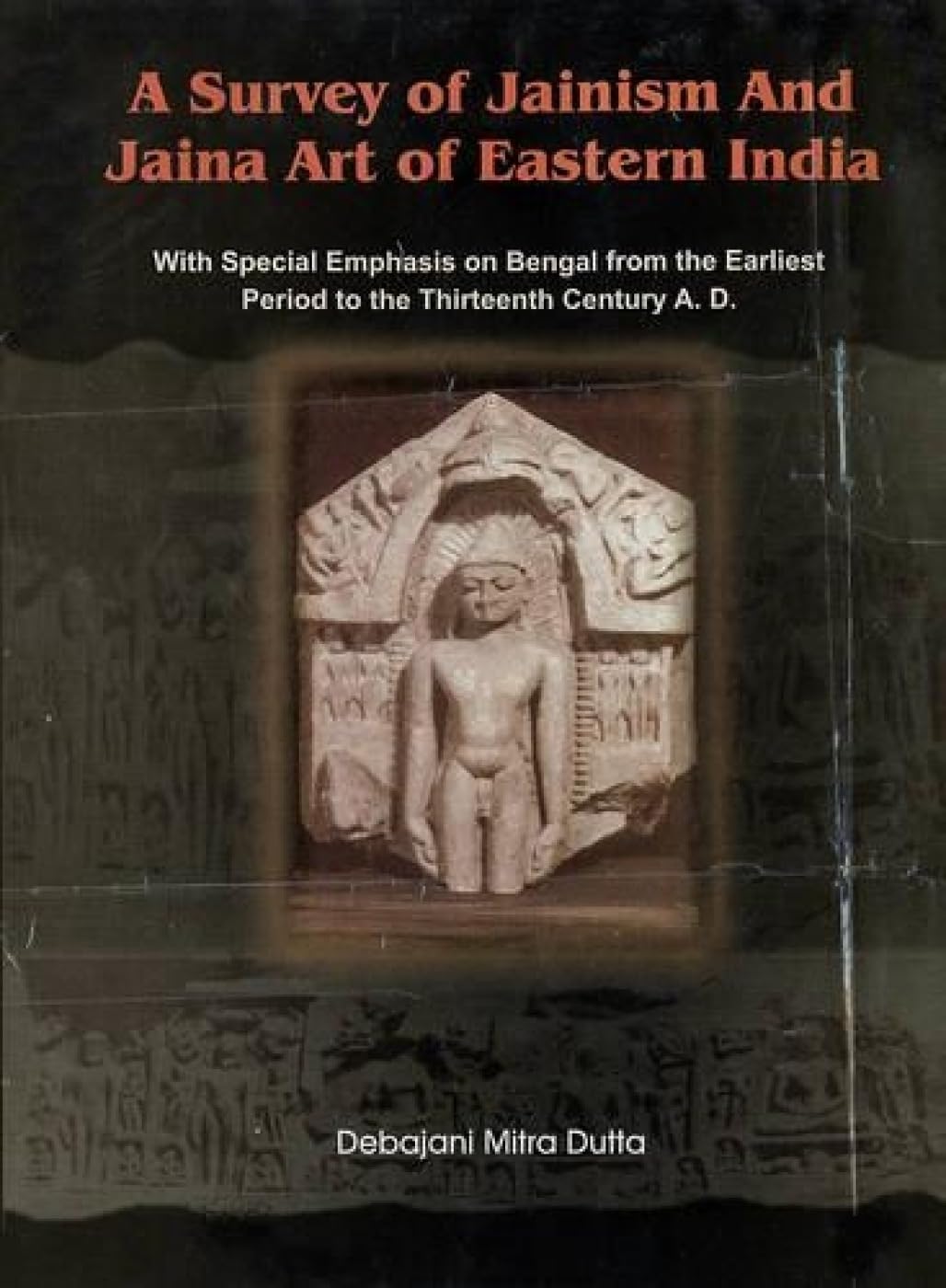 A Survey of Jainism and Jaina Art of Eastern India: Debajani Mitra ...