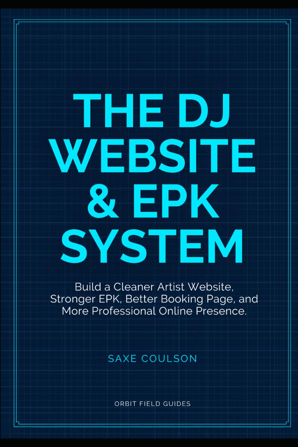 The DJ Website & EPK System: Build a Cleaner Artist Website, Stronger EPK, Better Booking Page, and More Professional Online Presence: 7 (Orbit Field Guides)