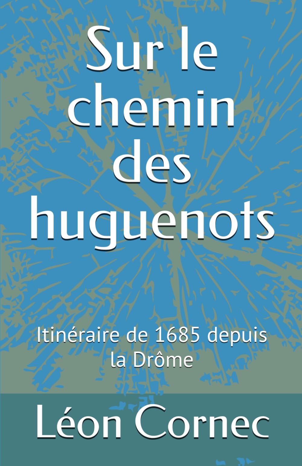 Sur le chemin des huguenots: Itinéraire de 1685 depuis la Drôme