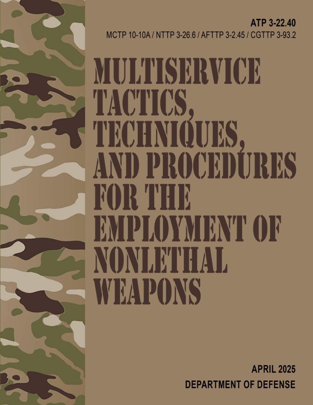 ATP 3-22.40 / MCTP 10-10A / NTTP 3-26.6 / AFTTP 3-2.45 / CGTTP 3-93.2 Multiservice Tactics, Techniques, and Procedures for the Employment of Nonlethal Weapons - Apr. 2025