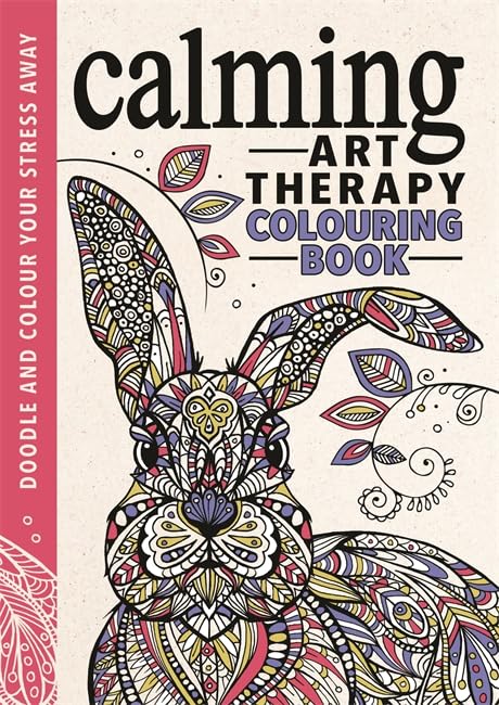 Calming Art Therapy: Doodle and Colour Your Stress Away: An Anti-Worry Colouring Book