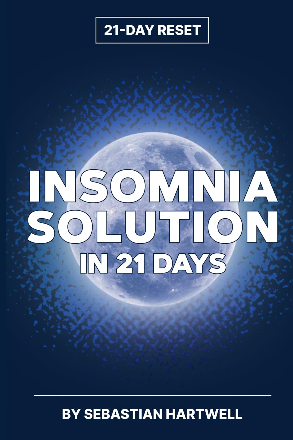 Insomnia Solution in 21 Days: How to Fall Asleep Fast, Beat Insomnia and Sleep Anxiety Naturally Without Pills: A Science-Backed Program to Wake Up Refreshed (21-Day Reset)