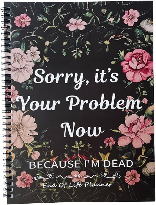 Sorry, It’s Your Problem Now, Because I'm Dead, End of Life Planner Organizer Notebook Death Binder Organizer Kit Document Organizer End of Life Planning Workbook Paperback for Possessions Affairs