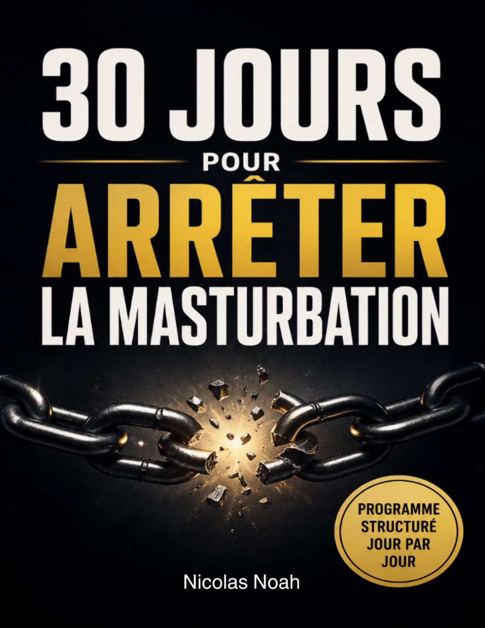 30 jours pour arrêter la masturbation: Le programme complet pour briser l’addiction, reprogrammer son cerveau et retrouver énergie et discipline