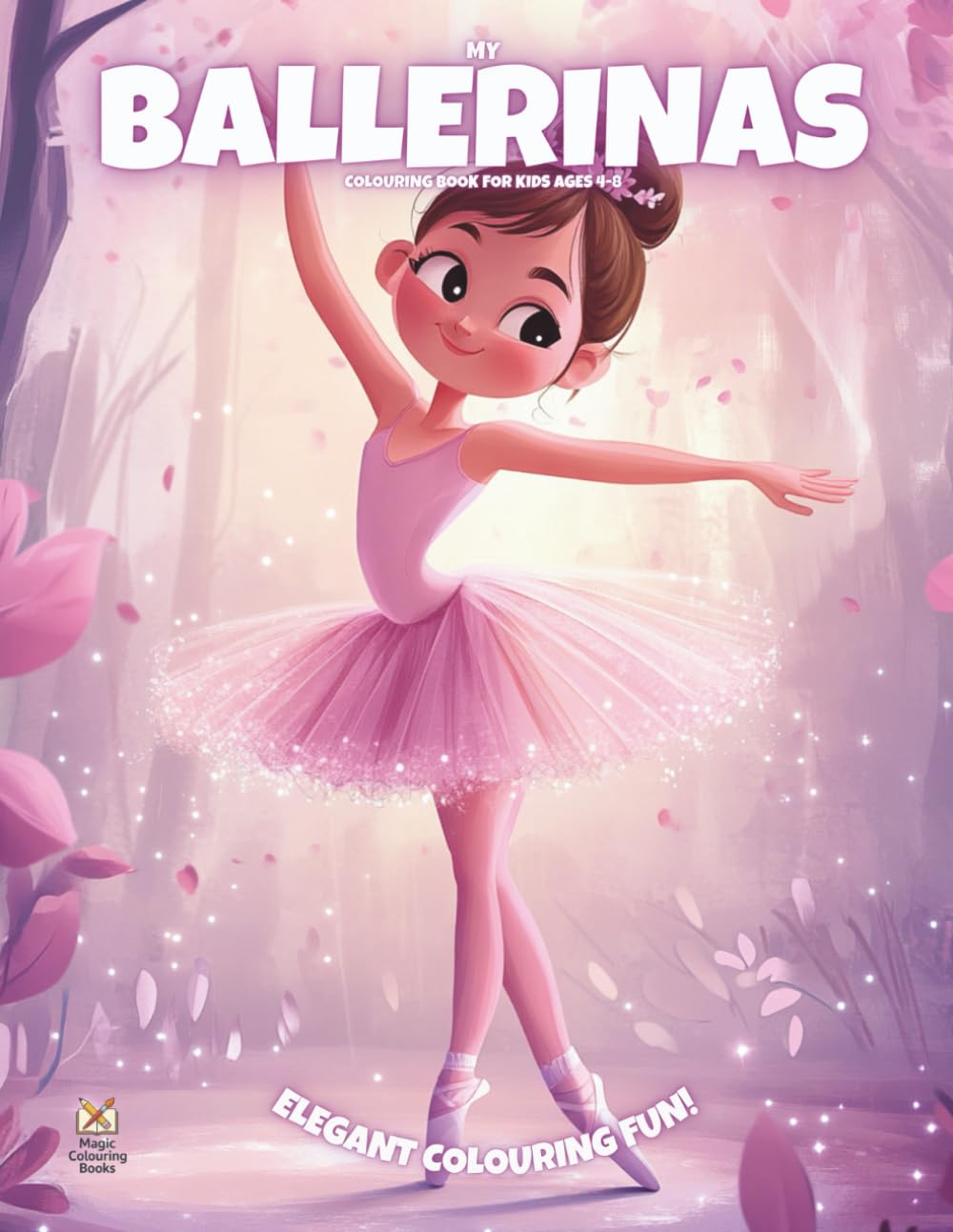 My Ballerinas!: Colouring Book For Kids Ages 4-8 (Magic Colouring Books Collection)