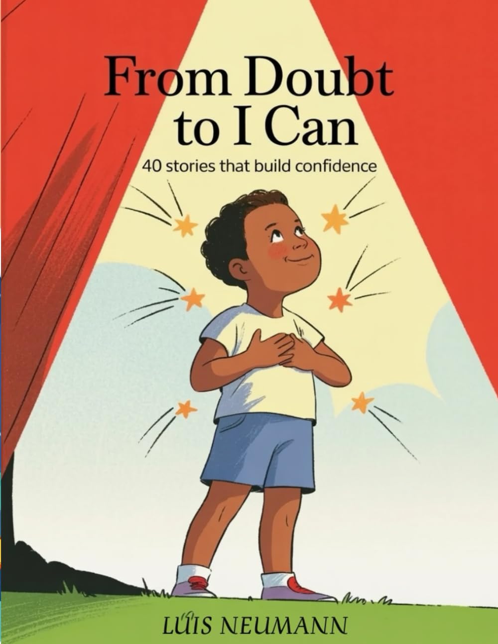 From Doubt to I Can: 40 Stories That Build Confidence: Short Stories to Help Kids Believe in Themselves and Feel Proud of Who They Are (The Feelings Toolbox: Short Stories for Emotional Growth)