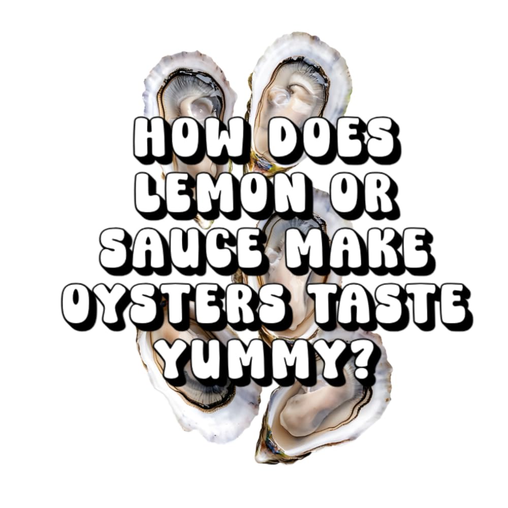 How Does Lemon or Sauce Make Oysters Taste Yummy?