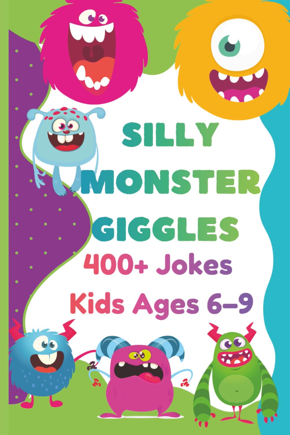 Silly Monster Giggles: 400+ Jokes ,Kids Aged 6 - 9