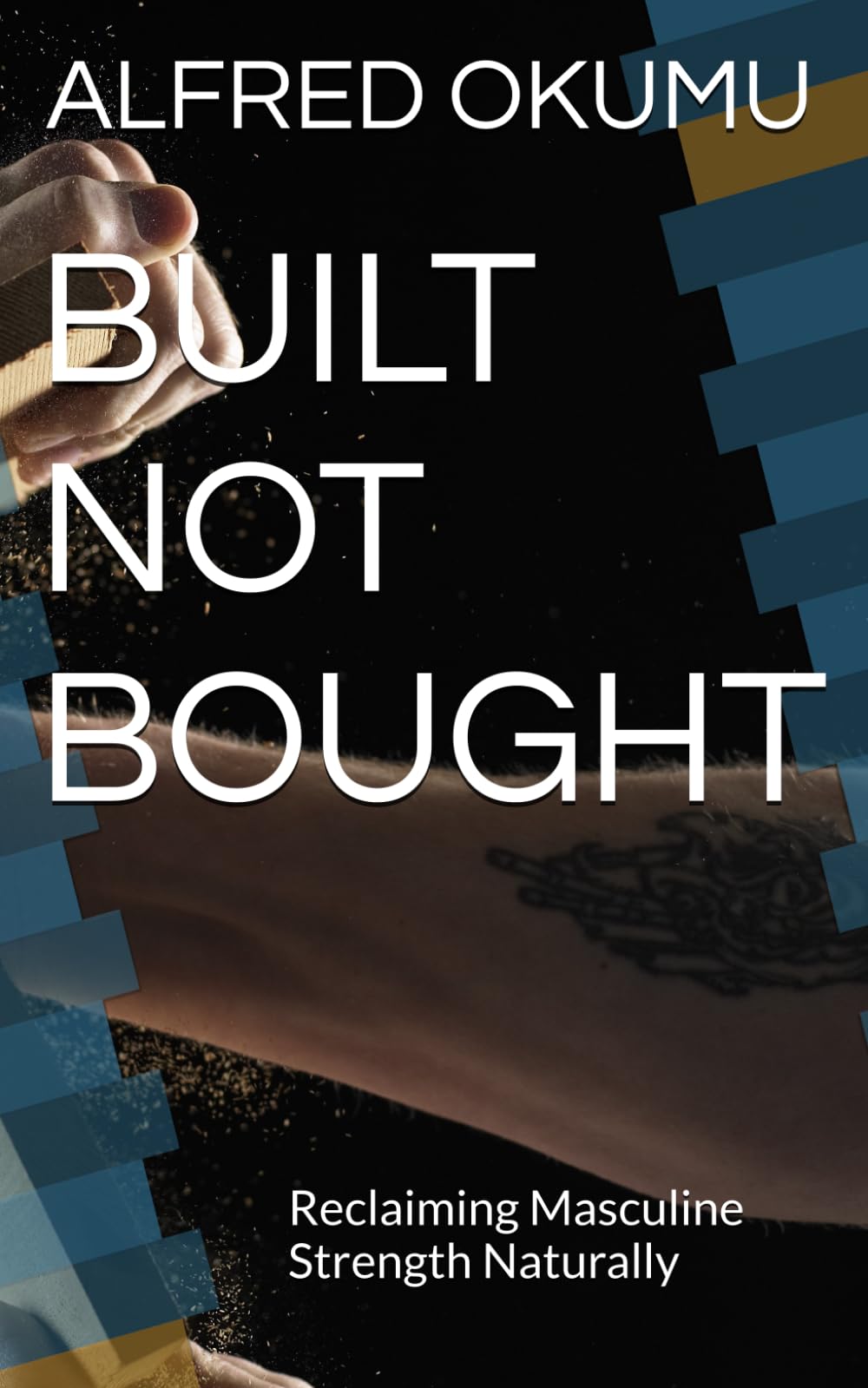 BUILT NOT BOUGHT: Reclaiming Masculine Strength Naturally