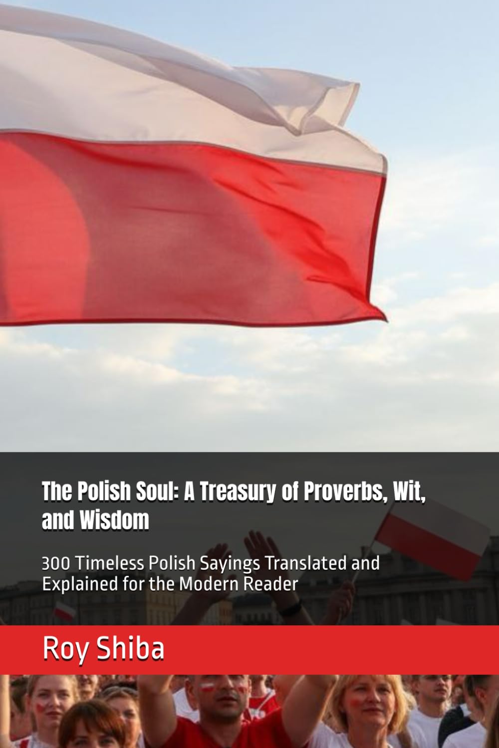 The Polish Soul: A Treasury of Proverbs, Wit, and Wisdom: 300 Timeless Polish Sayings Translated and Explained for the Modern Reader (The World Wisdom Archive)