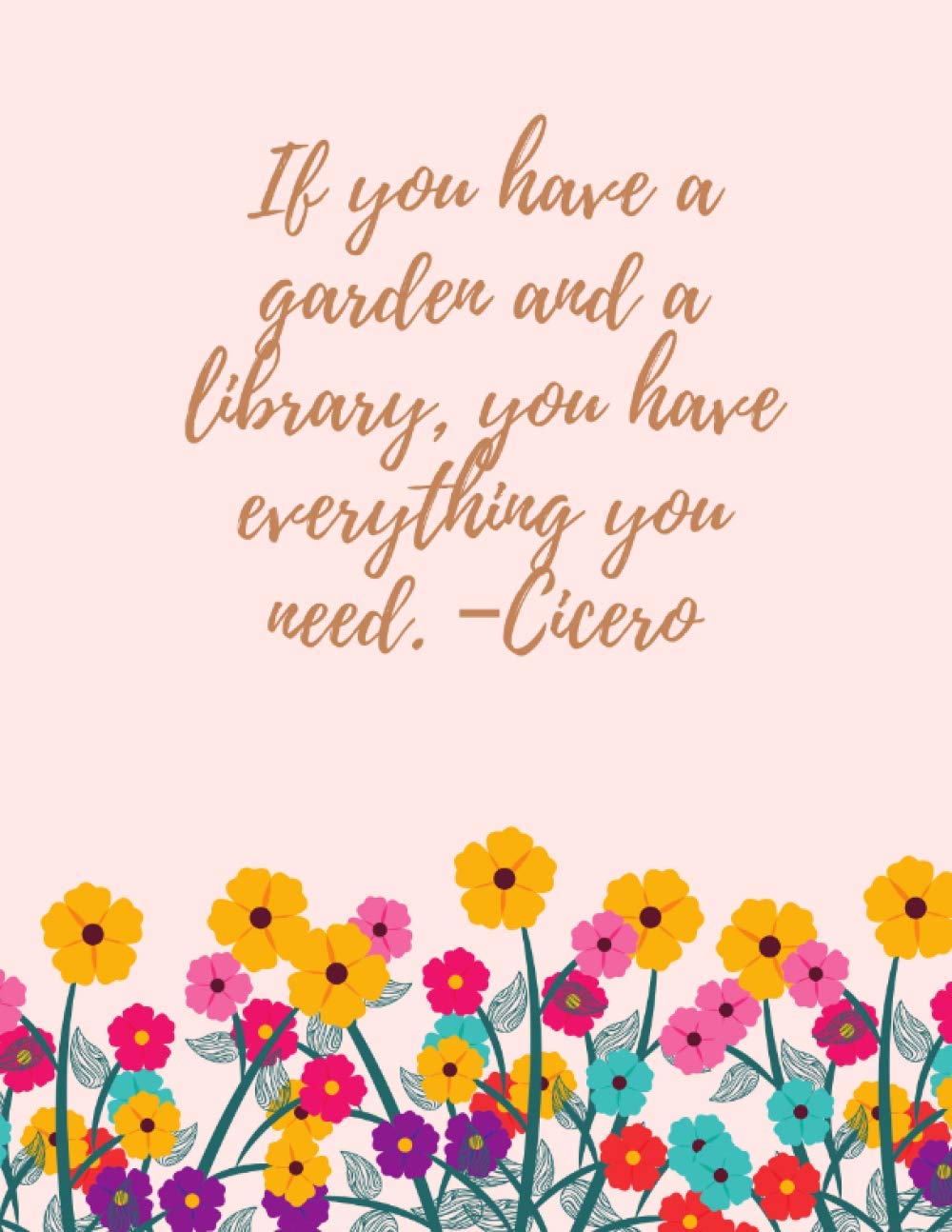 If You Have a Garden and A Library You Have Everything You Need: Inspirational Quote Journal - Notebook to Write In for Women