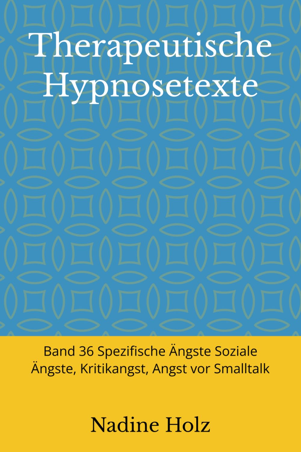 Therapeutische Hypnosetexte: Band 36 Spezifische Ängste Soziale Ängste, Kritikangst, Angst vor Smalltalk