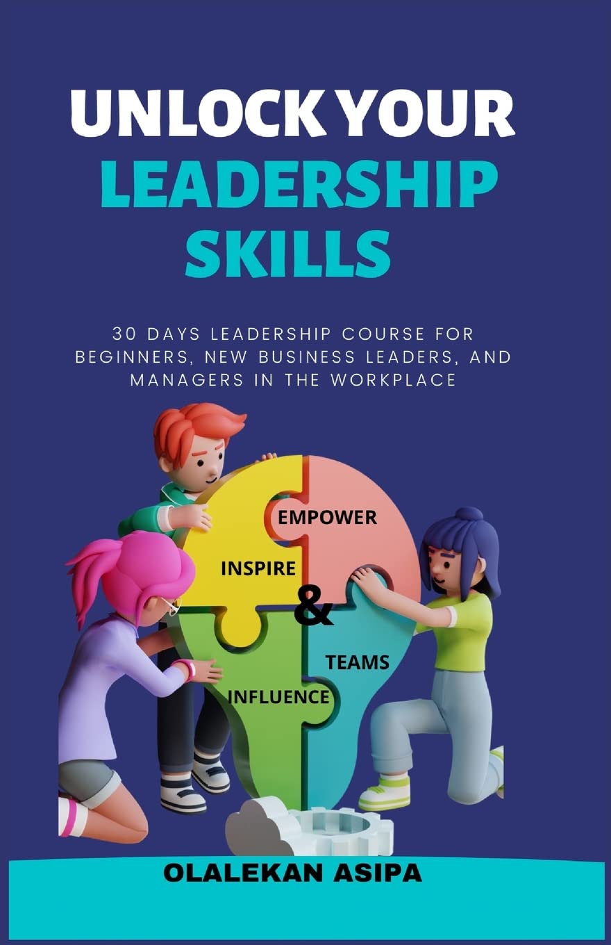 Unlock Your Leadership Skills: 30-Day Leadership Course for Beginners, New Business Leaders, and Managers in the Workplace: Inspire, Empower, and Influence Teams