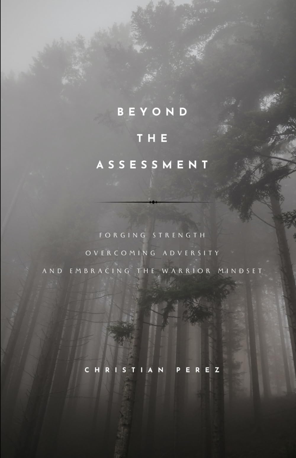 Beyond the Assessment: Forging Strength, Overcoming Adversity, and Embracing the Warrior Mindset