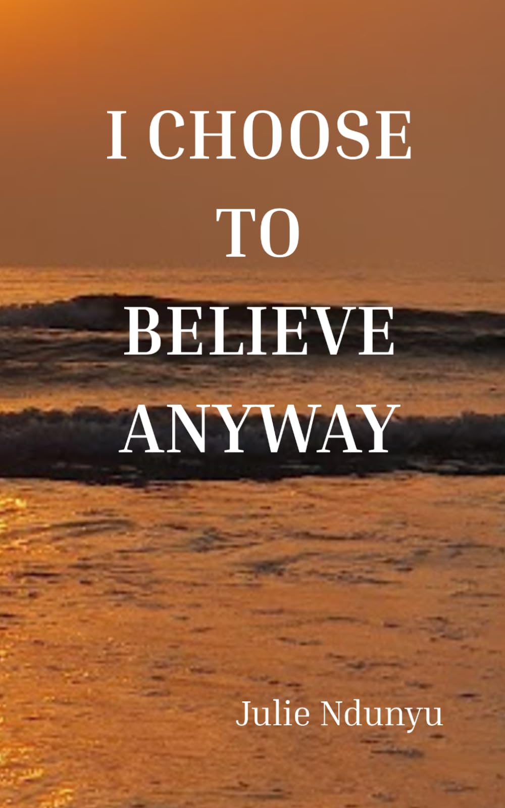 I CHOOSE TO BELIEVE ANYWAY