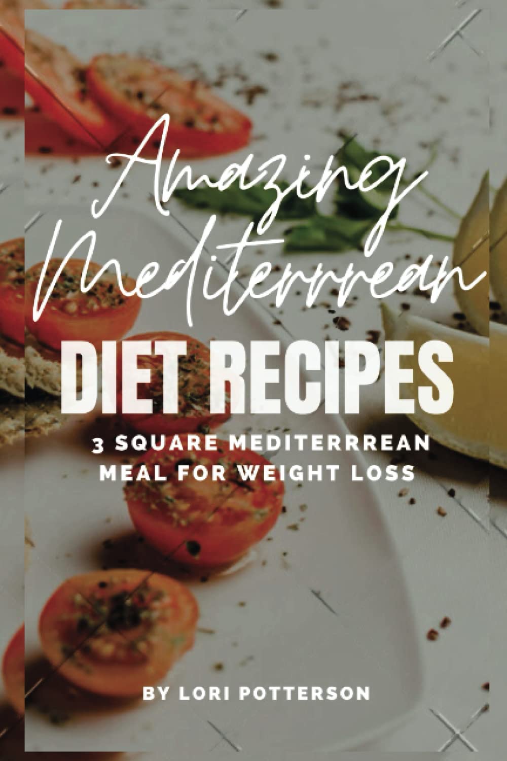AMAZING MEDITERRREAN DIET RECIPES: 3 SQUARE MEDITERRREAN MEAL FOR WEIGHT LOSS