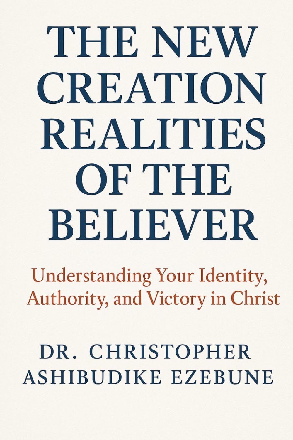New Creation Realities Of The Believer: Understanding your identity, authority and victory in Christ