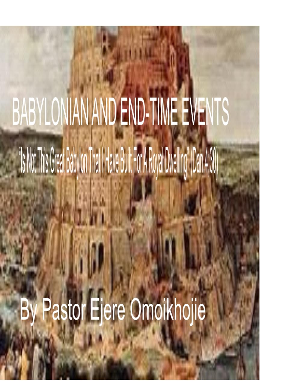 BABYLON AND END-TIME EVENTS: "Is Not This Great Babylon That I Have Built for A Royal Dwelling?" (Dan.4:30)