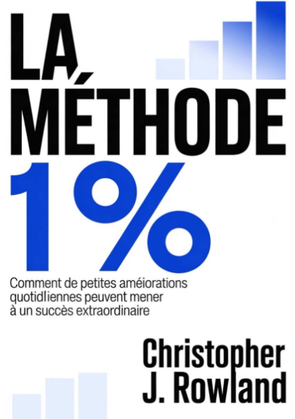 La méthode 1 % (traduit): Comment de petites améliorations quotidiennes peuvent mener à un succès extraordinaire
