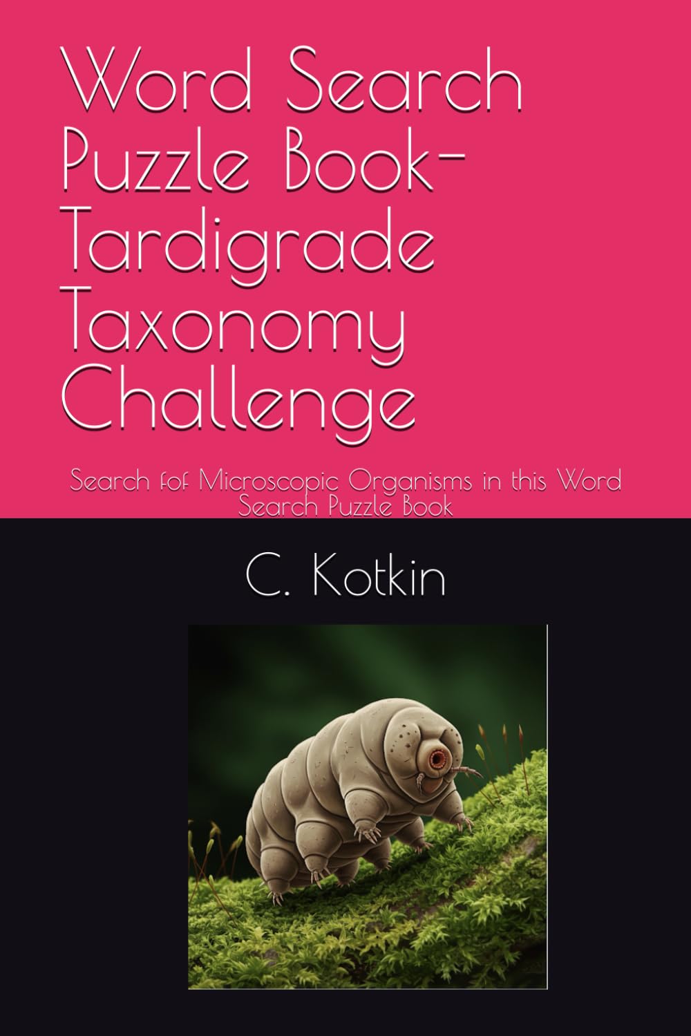 Word Search Puzzle Book- Tardigrade Taxonomy Challenge: Search fof Microscopic Organisms in this Word Search Puzzle Book (The World at Your Fingertips Word Search Collection)