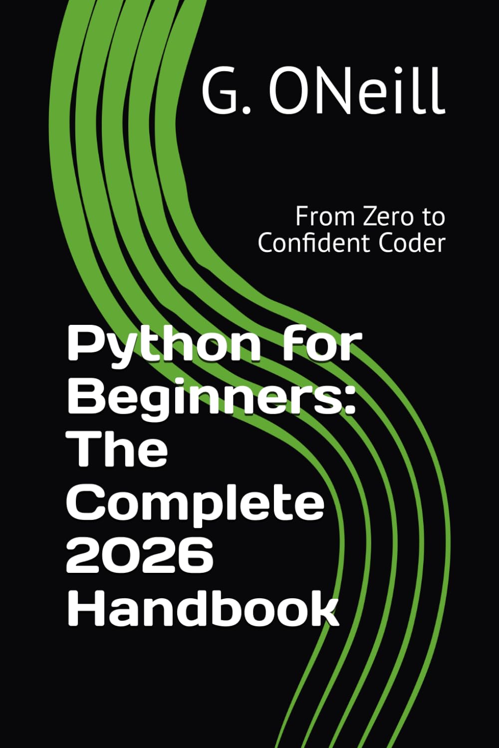 Python for Beginners: The Complete 2026 Handbook: From Zero to Confident Coder