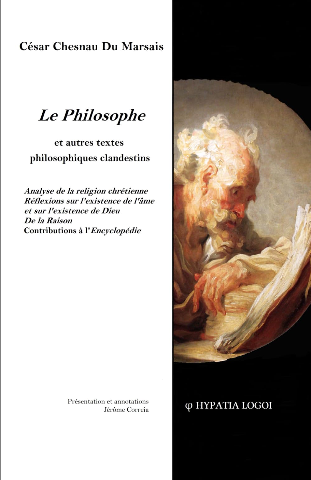 Le Philosophe, et autres textes philosophiques clandestins: Analyse de la religion chrétienne, De la Raison, Réflexions sur l'existence de l'âme et ... de Dieu, Contributions à l'Encyclopédie