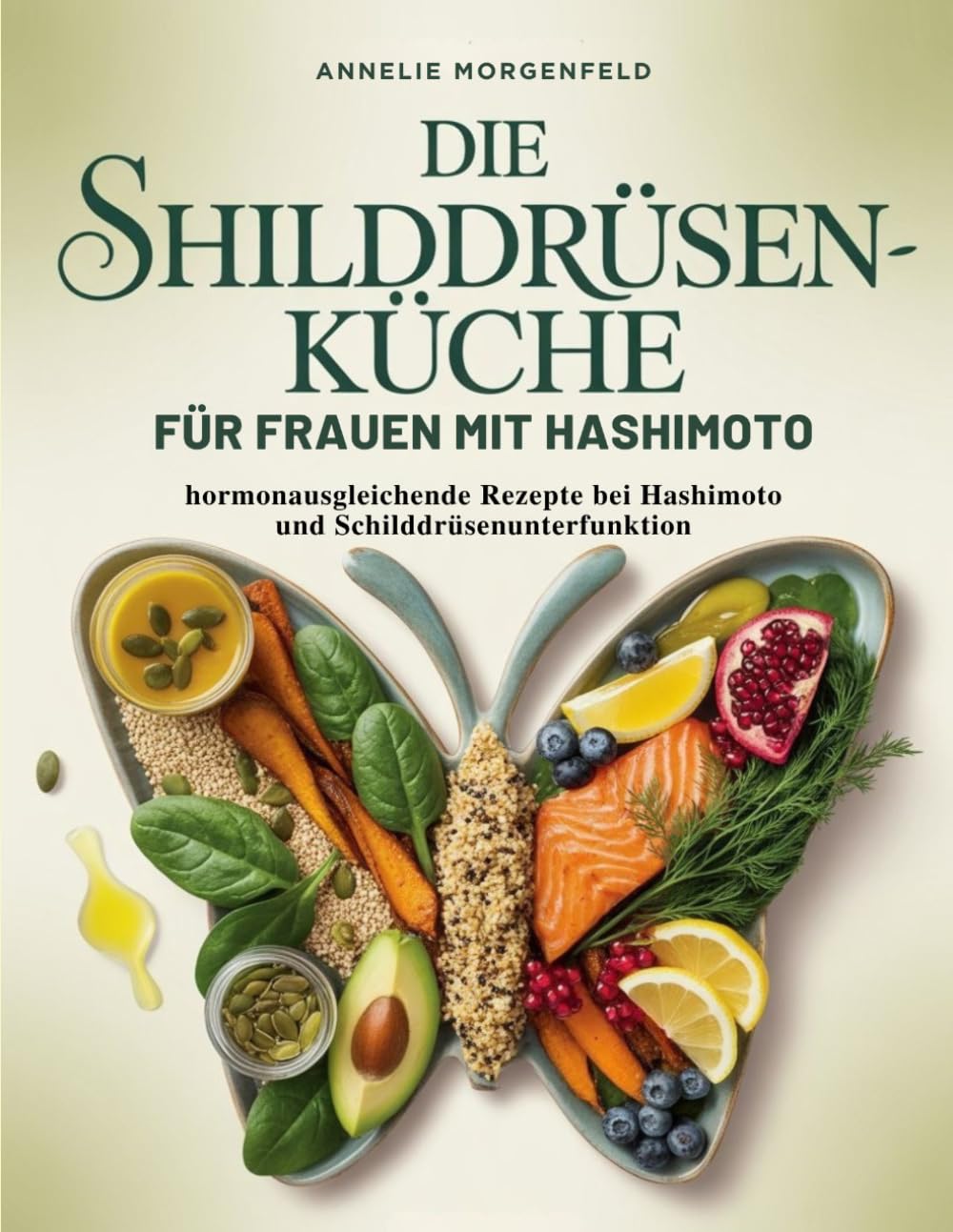 DIE SCHILDDRÜSEN-KÜCHE FÜR FRAUEN MIT HASHIMOTO: hormonausgleichende Rezepte bei Hashimoto und Schilddrüsenunterfunktion