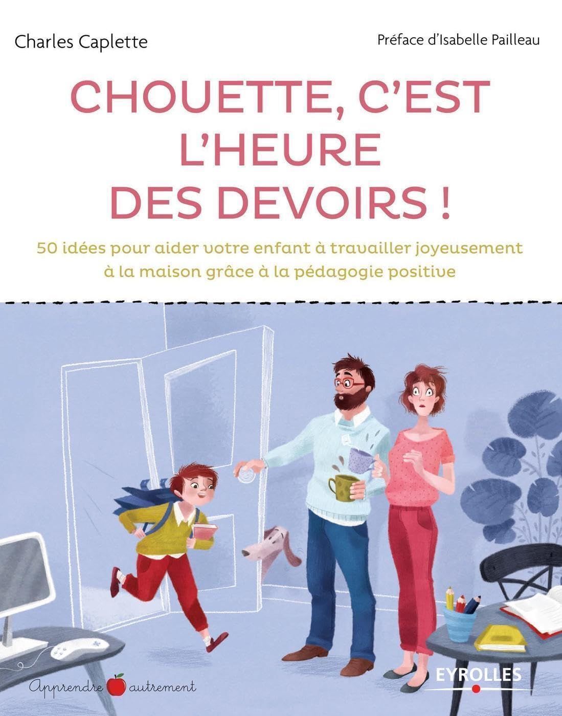 Chouette, c'est l'heure des devoirs !: 50 idées pour aider votre enfant à travailler joyeusement à la maison grâce à la pédagogie positive