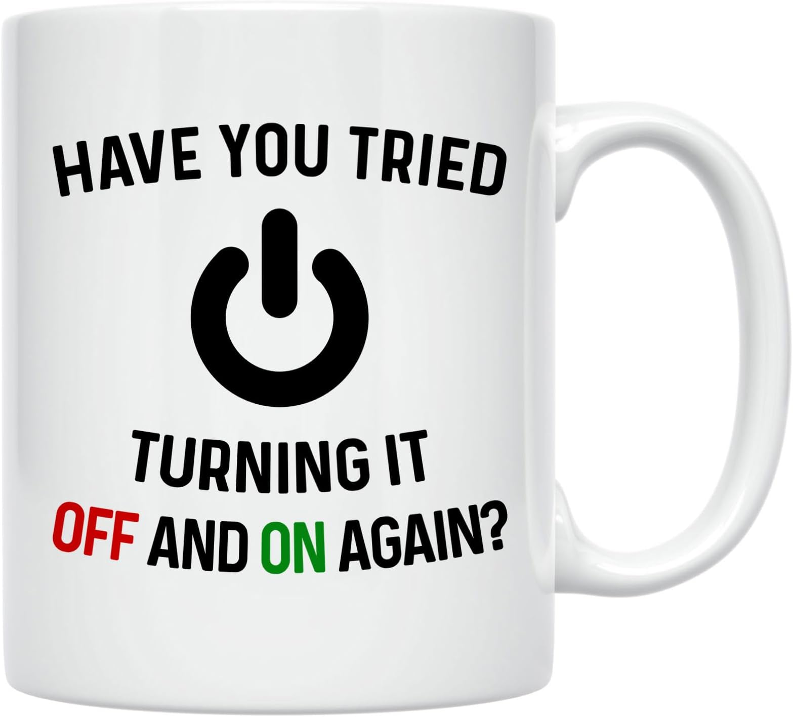Have You Tried Turning It Off And On Again Mug 11 Oz Coffee Mug. Funny Computer Nerd Gifts. Gift Idea for Office or Geek Coworkers. (White)