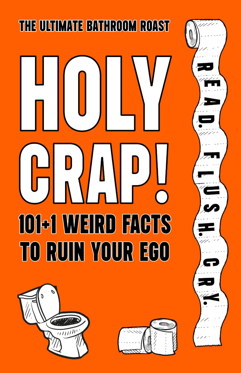 Holy Crap! 101+1 Weird Facts To Ruin Your Ego: A Brutal Comedy Roast in Print Featuring Absurd Truths, Gross Facts & Useless Knowledge — The Perfect White Elephant Gift for Anyone